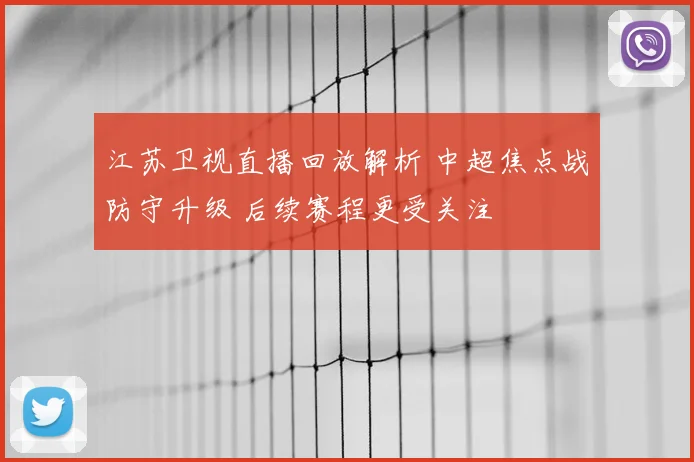 江苏卫视直播回放解析 中超焦点战防守升级 后续赛程更受关注