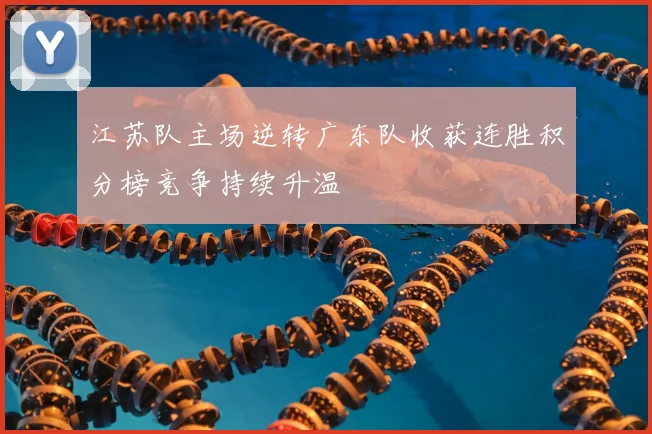 江苏队主场逆转广东队收获连胜积分榜竞争持续升温