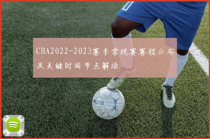 CBA2022-2023赛季常规赛赛程公布及关键时间节点解读