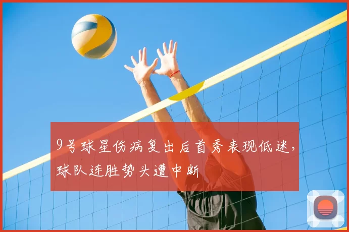 9号球星伤病复出后首秀表现低迷,球队连胜势头遭中断