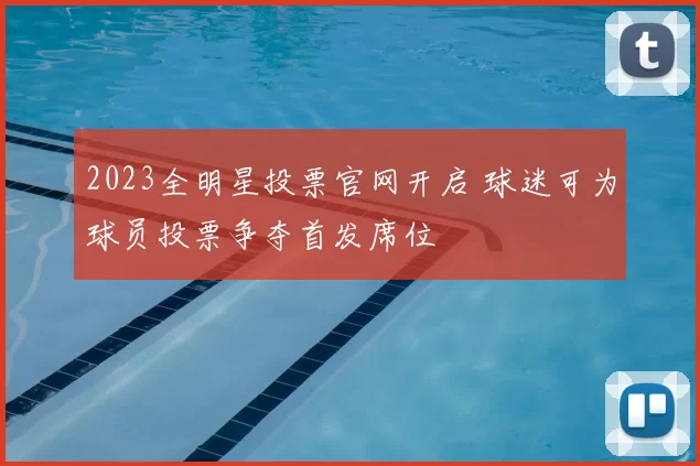 2023全明星投票官网开启 球迷可为球员投票争夺首发席位