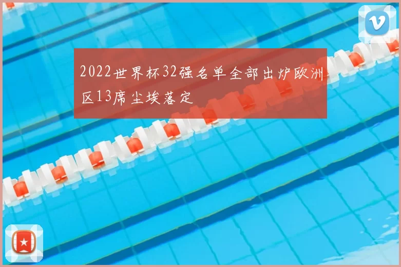 2022世界杯32强名单全部出炉欧洲区13席尘埃落定