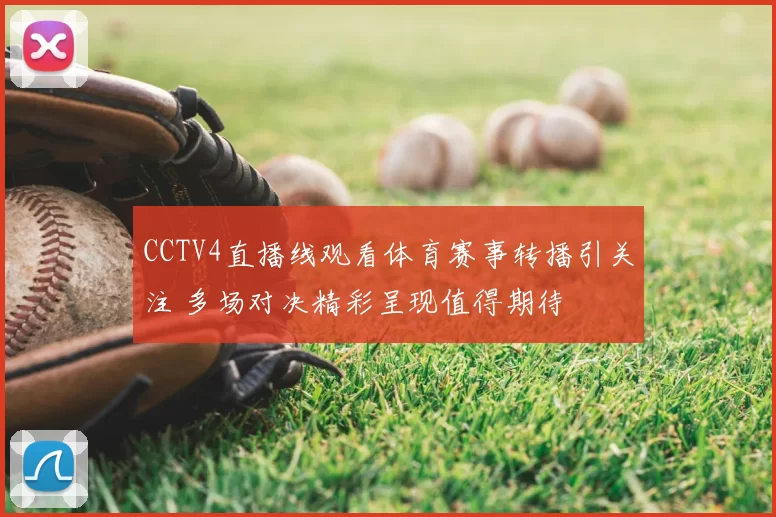 CCTV4直播线观看体育赛事转播引关注 多场对决精彩呈现值得期待