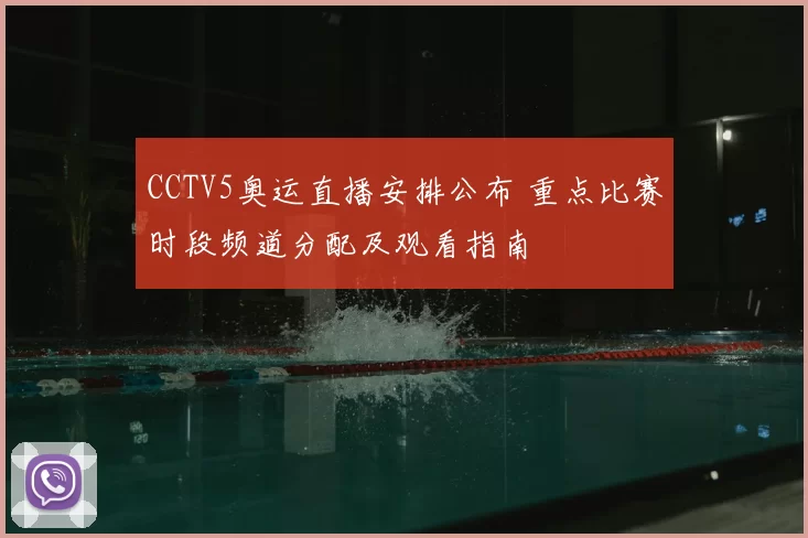 CCTV5奥运直播安排公布 重点比赛时段频道分配及观看指南