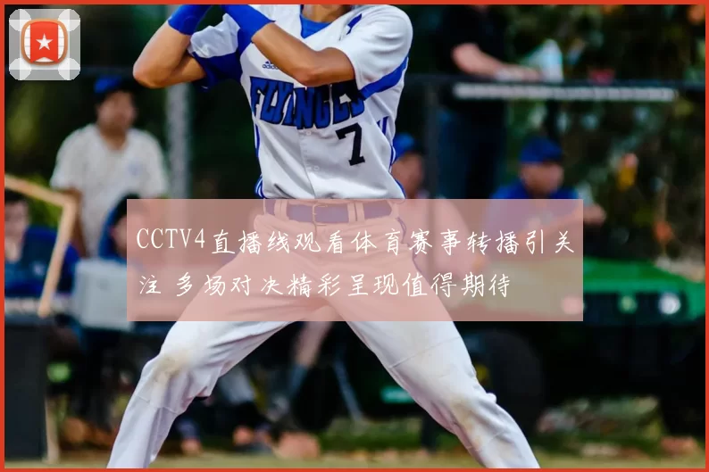 CCTV4直播线观看体育赛事转播引关注 多场对决精彩呈现值得期待