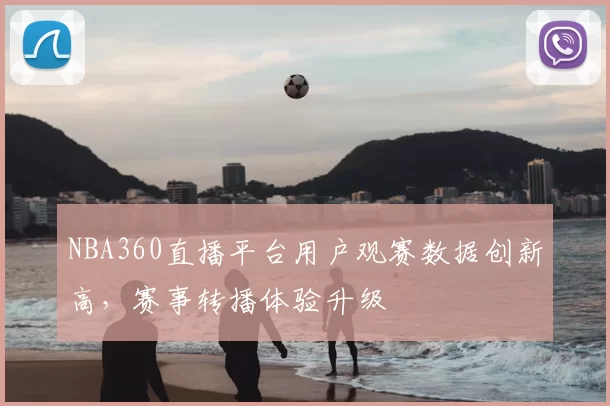 NBA360直播平台用户观赛数据创新高,赛事转播体验升级