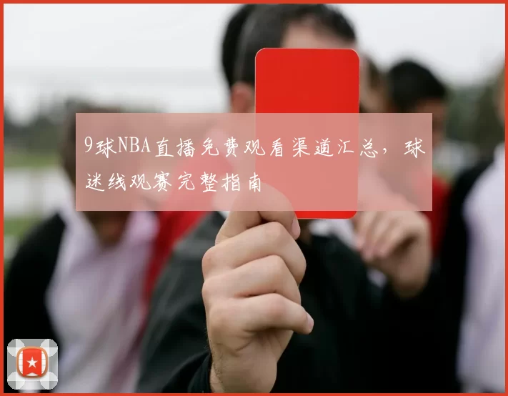 9球NBA直播免费观看渠道汇总，球迷线观赛完整指南